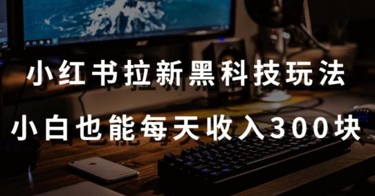 黑科技玩法之：小红书拉新，小白也能日入300元【操作视频教程+黑科技工具】【揭秘】客创社 - 专注互联网轻资产创业及网络项目资源整合与分享客创社 - 专注互联网轻资产创业及网络项目资源整合与分享