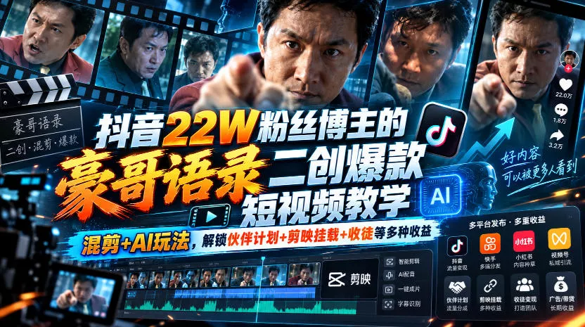 抖音22W粉丝博主的豪哥语录二创爆款短视频教学,混剪+AI玩法,解锁伙伴计划+剪映挂载+收徒等多种收益-第一人副业终点站