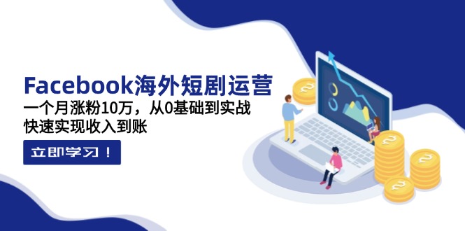 Facebook海外短剧运营：一个月涨粉10万，从0基础到实战，快速实现收入到账客创社 - 专注互联网轻资产创业及网络项目资源整合与分享客创社 - 专注互联网轻资产创业及网络项目资源整合与分享