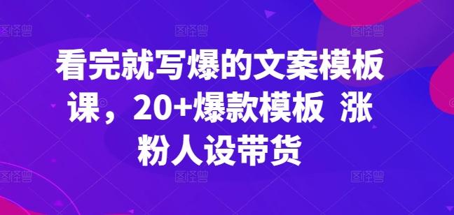 看完就写爆的文案模板课，20+爆款模板  涨粉人设带货客创社 - 专注互联网轻资产创业及网络项目资源整合与分享客创社 - 专注互联网轻资产创业及网络项目资源整合与分享