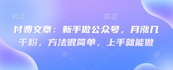 付费文章：新手做公众号，月涨几干粉，方法很简单，上手就能做客创社 - 专注互联网轻资产创业及网络项目资源整合与分享客创社 - 专注互联网轻资产创业及网络项目资源整合与分享