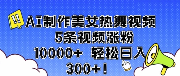 AI制作美女热舞视频 5条视频涨粉10000+ 轻松日入3张客创社 - 专注互联网轻资产创业及网络项目资源整合与分享客创社 - 专注互联网轻资产创业及网络项目资源整合与分享