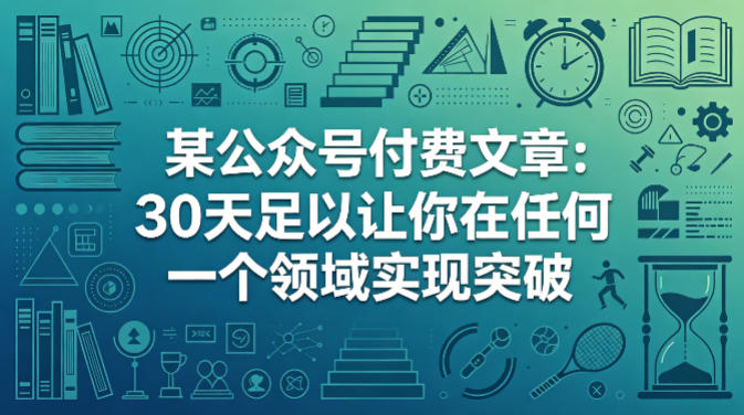 某公众号付费文章：30天足以让你在任何一个领域实现突破客创社区-专注互联网轻资产资源整合与分享客创社区-专注互联网轻资产资源整合与分享