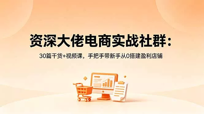 资深大佬电商实战社群：30篇干货+视频课，手把手带新手从0搭建盈利店铺 《鱼见海科技》-鱼见海资源网-免费PHP网站源码模板,插件软件网创AI智能体资源分享平台！