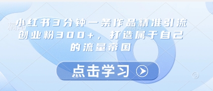 小红书3分钟一条作品精准引流创业粉300+，打造属于自己的流量帝国客创社 - 专注互联网轻资产创业及网络项目资源整合与分享客创社 - 专注互联网轻资产创业及网络项目资源整合与分享
