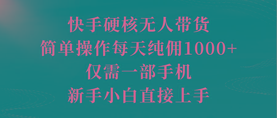 (9861期)快手硬核无人带货，简单操作每天纯佣1000+,仅需一部手机，新手小白直接上手客创社 - 专注互联网轻资产创业及网络项目资源整合与分享客创社 - 专注互联网轻资产创业及网络项目资源整合与分享