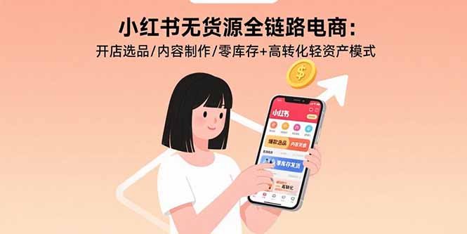 小红书无货源全链路电商：开店选品/内容制作/零库存+高转化轻资产模式-客创社 - 专注互联网轻资产创业及网络项目资源整合与分享客创社-免费且强大的项目分享网站！