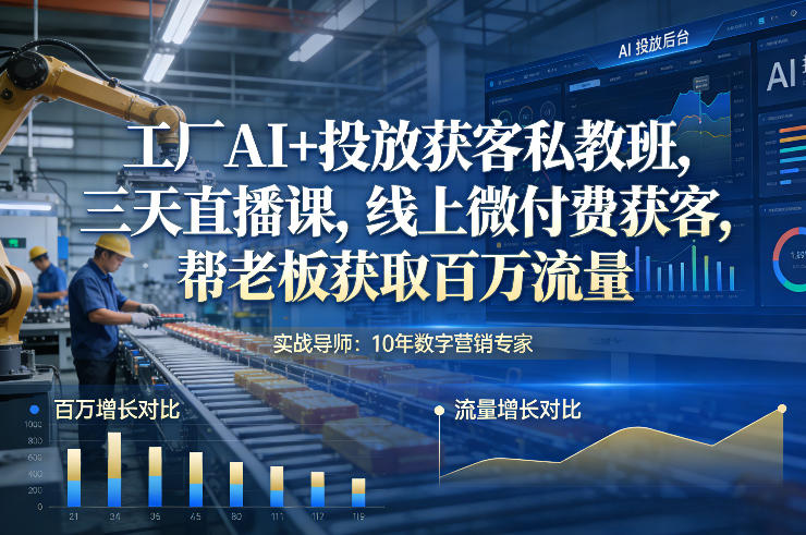 工厂AI+投放获客私教班，三天直播课，线上微付费获客，帮老板获取百万流量客创社区-专注互联网轻资产资源整合与分享客创社区-专注互联网轻资产资源整合与分享