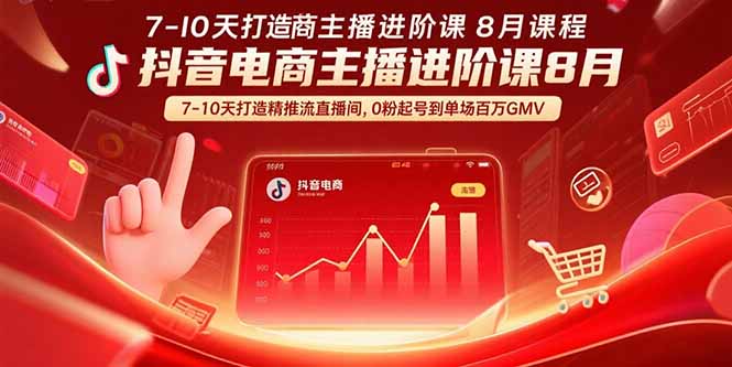 抖音电商主播进阶课8月  7-10天打造精准推流直播间，0粉起号到单场百万GMV-客创社 - 专注互联网轻资产创业及网络项目资源整合与分享客创社-免费且强大的项目分享网站！