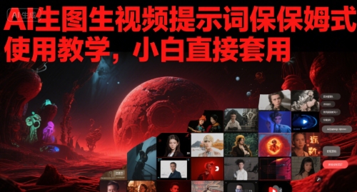 AI生图生视频提示词保姆式使用教学，小白直接套用-客创社 - 专注互联网轻资产创业及网络项目资源整合与分享客创社-免费且强大的项目分享网站！