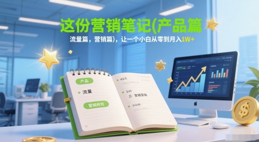 这份营销笔记(产品篇，流量篇，营销篇)，让一个小白从零到月入1W+-客创社 - 专注互联网轻资产创业及网络项目资源整合与分享客创社-免费且强大的项目分享网站！