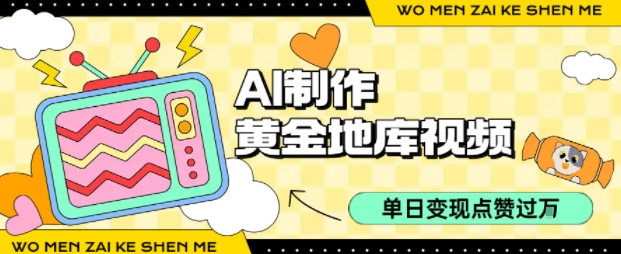 用AI制作黄金地库视频，单日变现1k+，条条点赞过W-客创社 - 专注互联网轻资产创业及网络项目资源整合与分享客创社-免费且强大的项目分享网站！