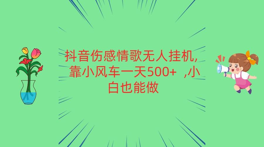 抖音伤感情歌无人挂机 靠小风车一天500+ 小白也能做客创社 - 专注互联网轻资产创业及网络项目资源整合与分享客创社 - 专注互联网轻资产创业及网络项目资源整合与分享