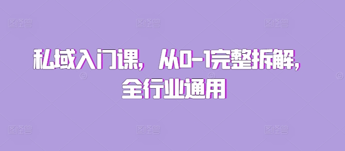 私域入门课，从0-1完整拆解，全行业通用客创社 - 专注互联网轻资产创业及网络项目资源整合与分享客创社 - 专注互联网轻资产创业及网络项目资源整合与分享