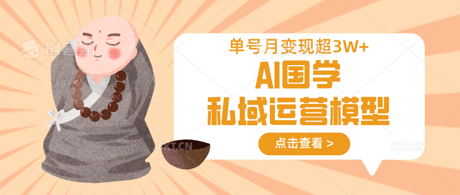 AI国学私域运营模型，无成本、变现快、周期短、持续性强，单号月变现3w+客创社 - 专注互联网轻资产创业及网络项目资源整合与分享客创社 - 专注互联网轻资产创业及网络项目资源整合与分享