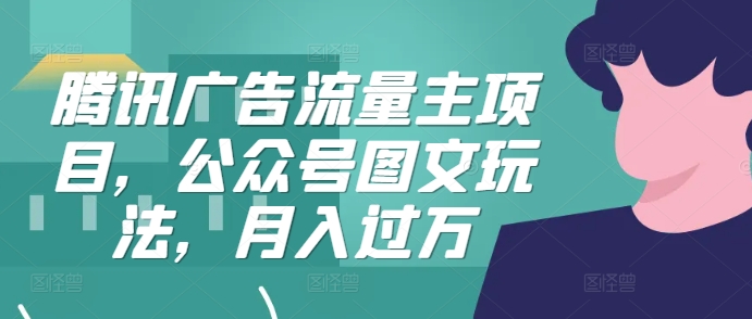 腾讯广告流量主项目，公众号图文玩法，月入过万客创社 - 专注互联网轻资产创业及网络项目资源整合与分享客创社 - 专注互联网轻资产创业及网络项目资源整合与分享
