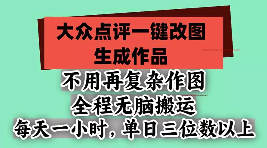 不用再复杂作图，大众点评一键改图生成作品，全程无脑搬运 每天一小时，单日三位数以上客创社区-专注互联网轻资产资源整合与分享客创社区-专注互联网轻资产资源整合与分享