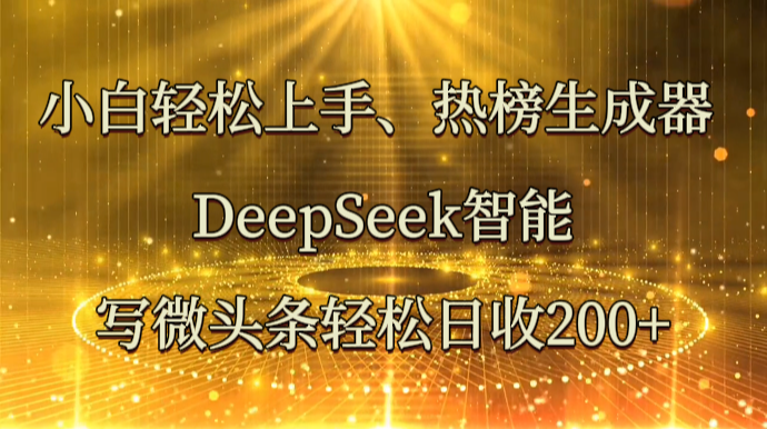 小白轻松上手、热榜生成器 DeepSeek智能写微头条轻松日收200+客创社 - 专注互联网轻资产创业及网络项目资源整合与分享客创社 - 专注互联网轻资产创业及网络项目资源整合与分享