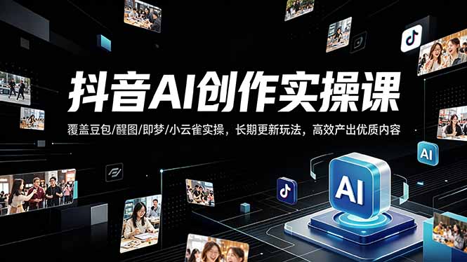 抖音AI创作变现课，覆盖豆包/醒图/即梦/小云雀实操，长期更新玩法，高效产出优质内容-鱼见海资源网-免费PHP网站源码模板,插件软件网创AI智能体资源分享平台！