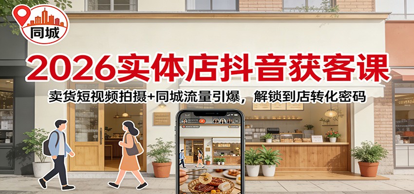 2026实体店抖音获客：卖货短视频拍摄+同城流量引爆，解锁到店转化密码 | 鱼见海科技-鱼见海资源网-免费PHP网站源码模板,插件软件网创AI智能体资源分享平台！