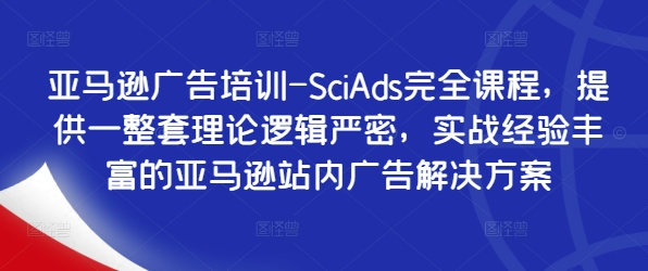 亚马逊广告培训-SciAds完全课程，提供一整套理论逻辑严密，实战经验丰富的亚马逊站内广告解决方案客创社 - 专注互联网轻资产创业及网络项目资源整合与分享客创社 - 专注互联网轻资产创业及网络项目资源整合与分享