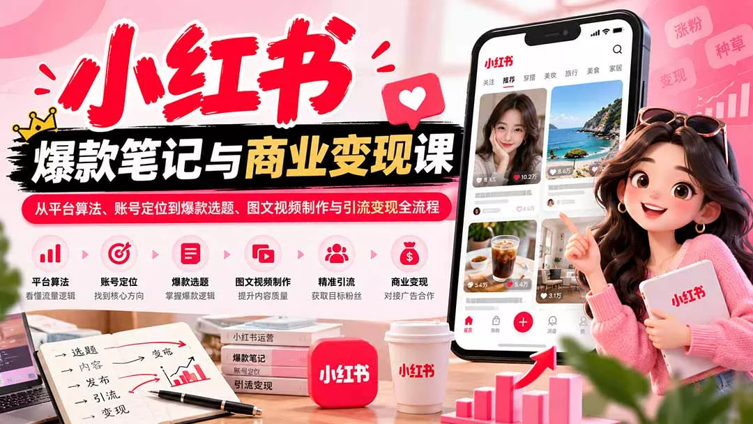 2026小红书爆款笔记与商业变现课：从平台算法、账号定位到爆款选题、图文视频制作与引流变现全流程-鱼见海资源网-免费PHP网站源码模板,插件软件网创AI智能体资源分享平台！