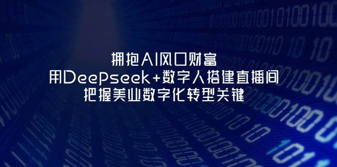 拥抱AI风口财富：用Deepseek+数字人搭建直播间，把握美业数字化转型关键客创社 - 专注互联网轻资产创业及网络项目资源整合与分享客创社 - 专注互联网轻资产创业及网络项目资源整合与分享