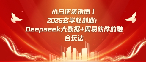 小白逆袭指南，2025玄学轻创业：Deepseek大数据+周易算法的融合玩法-客创社 - 专注互联网轻资产创业及网络项目资源整合与分享客创社-免费且强大的项目分享网站！