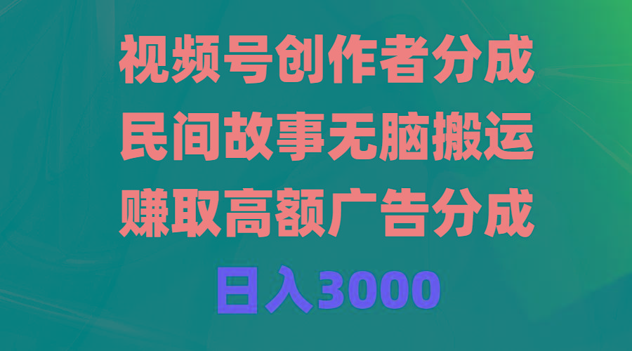 (9390期)视频号创作者分成，民间故事无脑搬运，赚取高额广告分成，日入3000客创社 - 专注互联网轻资产创业及网络项目资源整合与分享客创社 - 专注互联网轻资产创业及网络项目资源整合与分享
