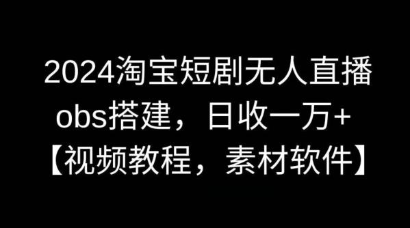 2024淘宝短剧无人直播，obs搭建，日收一万+【视频教程+素材+软件】【揭秘】客创社 - 专注互联网轻资产创业及网络项目资源整合与分享客创社 - 专注互联网轻资产创业及网络项目资源整合与分享