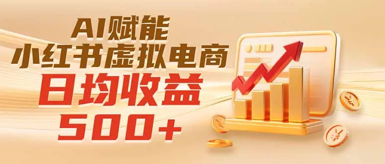 实测落地｜AI赋能小红书虚拟电商，日均收益500+客创社区-专注互联网轻资产资源整合与分享客创社区-专注互联网轻资产资源整合与分享
