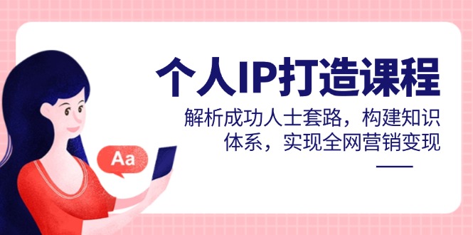 个人IP打造课程，解析成功人士套路，构建知识体系，实现全网营销变现-客创社 - 专注互联网轻资产创业及网络项目资源整合与分享客创社-免费且强大的项目分享网站！