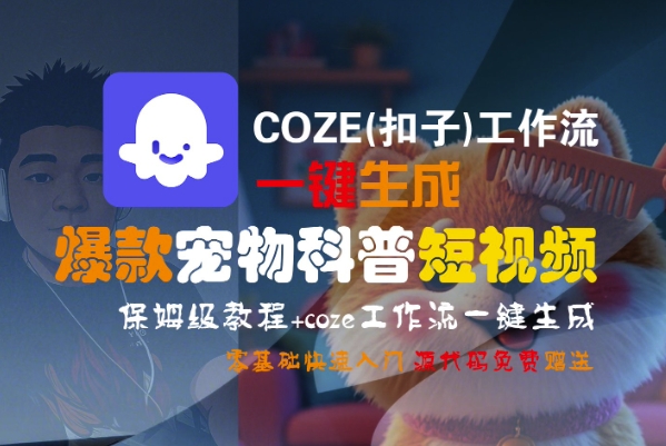 COZE(扣子)工作流一键生成爆款宠物科普短视频，保姆级教程，0基础快速入门-客创社 - 专注互联网轻资产创业及网络项目资源整合与分享客创社-免费且强大的项目分享网站！