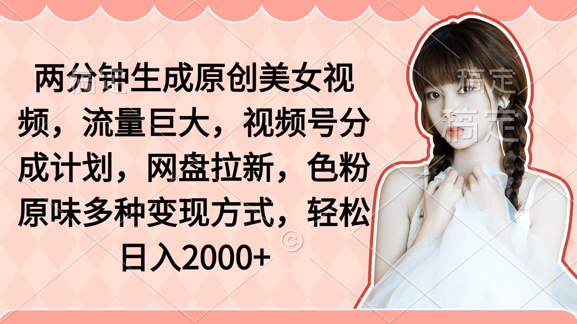(9347期)两分钟生成原创美女视频，流量巨大，视频号分成计划，网盘拉新，色粉原…客创社 - 专注互联网轻资产创业及网络项目资源整合与分享客创社 - 专注互联网轻资产创业及网络项目资源整合与分享