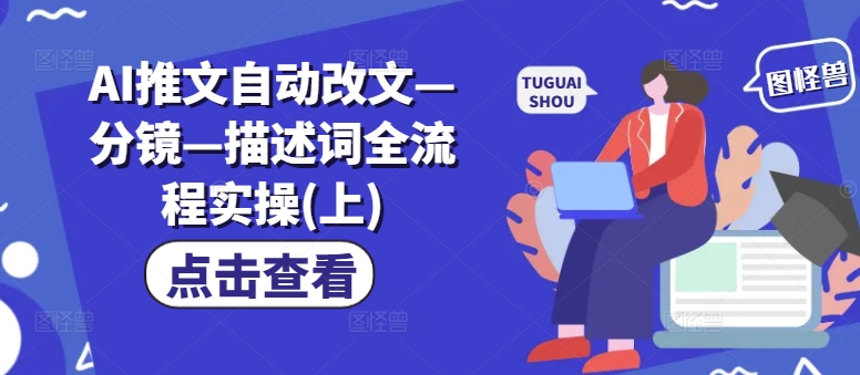 AI推文自动改文—分镜—描述词全流程实操(上)客创社 - 专注互联网轻资产创业及网络项目资源整合与分享客创社 - 专注互联网轻资产创业及网络项目资源整合与分享