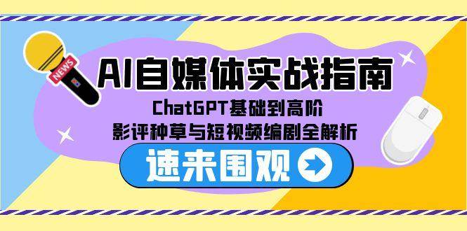 （15124期）AI自媒体实战指南，ChatGPT基础到高阶，影评种草与短视频编剧全解析-客创社 - 专注互联网轻资产创业及网络项目资源整合与分享客创社-免费且强大的项目分享网站！