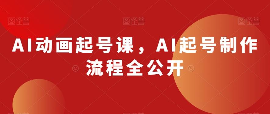 AI动画起号课，AI起号制作流程全公开客创社 - 专注互联网轻资产创业及网络项目资源整合与分享客创社 - 专注互联网轻资产创业及网络项目资源整合与分享