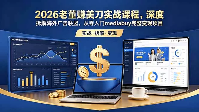2026老董赚美刀实战课程，深度拆解海外广告联盟，从零入门mediabuy完整变现项目客创社区-专注互联网轻资产资源整合与分享客创社区-专注互联网轻资产资源整合与分享