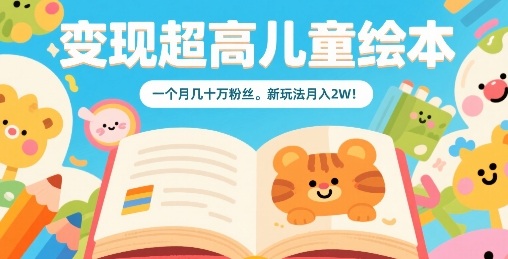 变现超高儿童绘本，一个月几十万粉丝，新玩法月入2W-客创社 - 专注互联网轻资产创业及网络项目资源整合与分享客创社-免费且强大的项目分享网站！