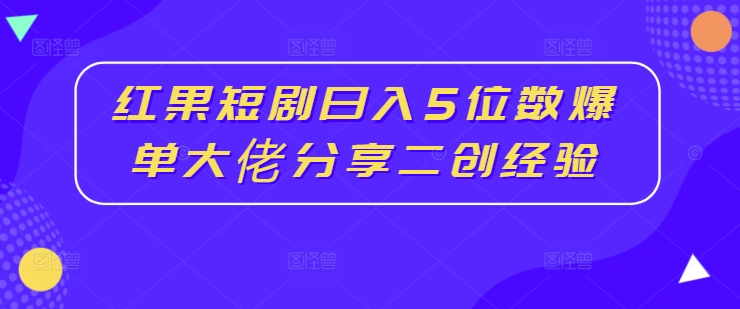 红果短剧日入5位数爆单大佬分享二创经验客创社 - 专注互联网轻资产创业及网络项目资源整合与分享客创社 - 专注互联网轻资产创业及网络项目资源整合与分享