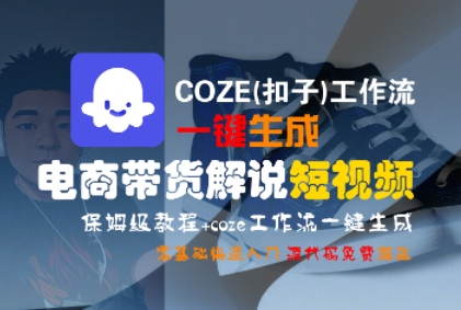 COZE(扣子)工作流一键生成电商带货解说短视频，保姆级教程，0基础快手入门-客创社 - 专注互联网轻资产创业及网络项目资源整合与分享客创社-免费且强大的项目分享网站！