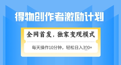得物创作者激励，独家变现模式，轻松上手，日入3张+可矩阵，可放大【揭秘】-客创社 - 专注互联网轻资产创业及网络项目资源整合与分享客创社-免费且强大的项目分享网站！