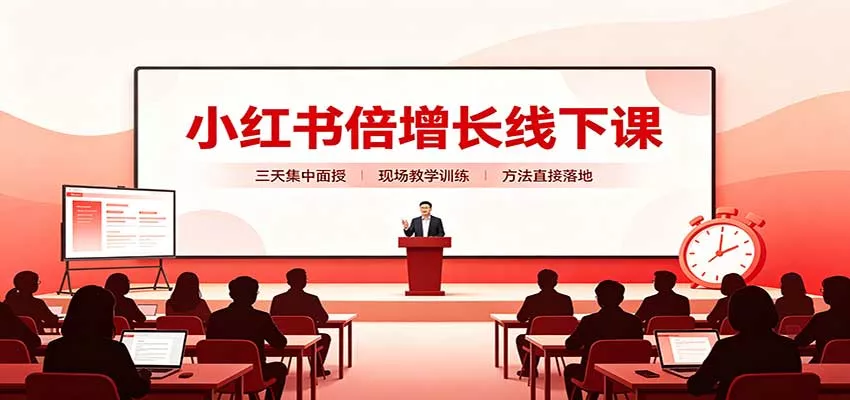 小红书倍增长线下课：三天集中面授，拆解选品、素材制作与起号全链路客创社区-专注互联网轻资产资源整合与分享客创社区-专注互联网轻资产资源整合与分享