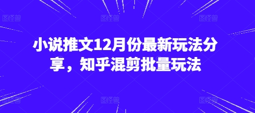 小说推文12月份最新玩法分享，知乎混剪批量玩法客创社 - 专注互联网轻资产创业及网络项目资源整合与分享客创社 - 专注互联网轻资产创业及网络项目资源整合与分享