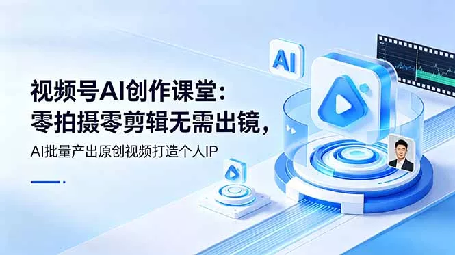 视频号AI创作课堂：零拍摄零剪辑无需出镜，AI批量产出原创视频打造个人IP客创社区-专注互联网轻资产资源整合与分享客创社区-专注互联网轻资产资源整合与分享