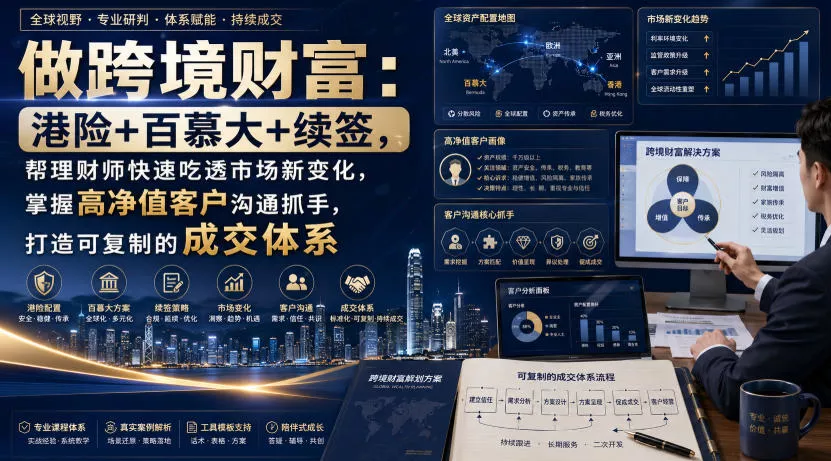 做跨境财富：港险+百慕大+续签，帮理财师快速吃透市场新变化，掌握高净值客户沟通抓手，打造可复制的成交体系星享资源网星享资源网