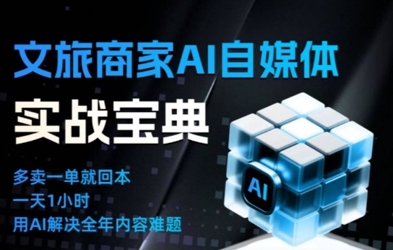 文旅商家AI自媒体实战课，告别无效内卷，用AI重塑文旅自媒体运营思维客创社区-专注互联网轻资产资源整合与分享客创社区-专注互联网轻资产资源整合与分享