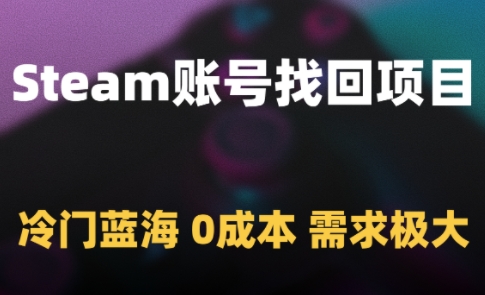 Steam账号找回项目，冷门蓝海，0成本，需求极大-客创社 - 专注互联网轻资产创业及网络项目资源整合与分享客创社-免费且强大的项目分享网站！