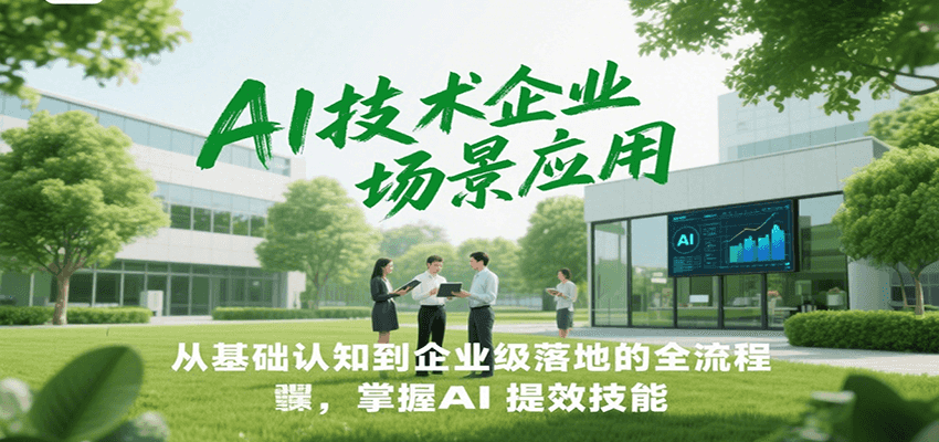 AI技术企业场景应用，从基础认知到企业级落地的全流程，掌握AI提效技能！-客创社 - 专注互联网轻资产创业及网络项目资源整合与分享客创社-免费且强大的项目分享网站！
