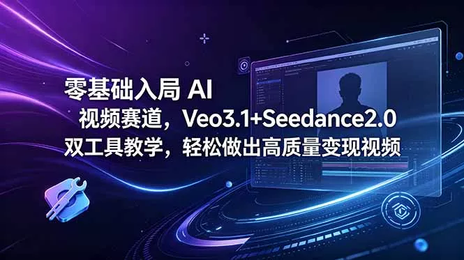 零基础入局 AI 视频赛道，Veo3.1+Seedance2.0 双工具教学，轻松做出高质量变现视频-鱼见海资源网-免费PHP网站源码模板,插件软件网创AI智能体资源分享平台！